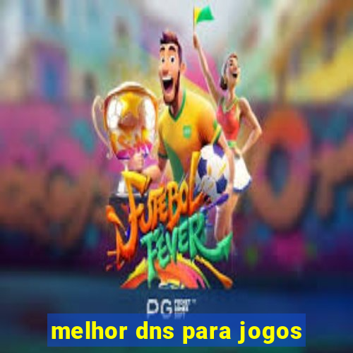 melhor dns para jogos